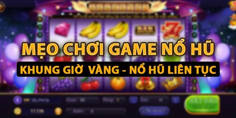 Các mẹo nổ hũ giúp game thủ dễ dàng trúng tủ